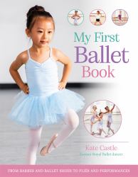 My First Ballet Book : From Barres and Ballet Shoes to Pliés and Performances