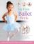 My First Ballet Book : From Barres and Ballet Shoes to Pliés and Performances