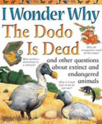 I Wonder Why the Dodo Is Dead : And Other Questions about Animals in Danger