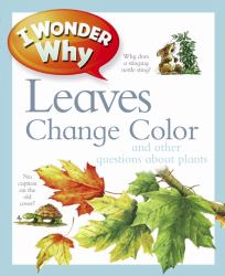 I Wonder Why Leaves Change Color : And Other Questions about Plants