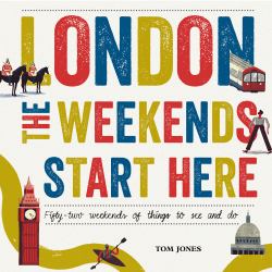 London, the Weekends Start Here : Fifty-Two Weekends of Things to See and Do