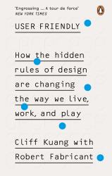 User Friendly : How the Hidden Rules of Design Are Changing the Way We Live, Work and Play