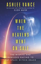 When the Heavens Went on Sale : The Misfits and Geniuses Racing to Put Space Within Reach