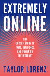 Extremely Online : The Untold Story of Fame, Influence, and Power on the Internet