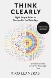 Think Clearly : Succeed in the Data Age with Eight Simple Rules