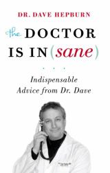 The Doctor Is In(sane) : Indispensable Advice from Dr. Dave