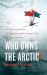 Who Owns the Arctic? : Understanding Sovereignty Disputes in the North Understanding Sovereignty and International Law in the North