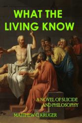 What the Living Know : A Novel of Suicide and Philosophy