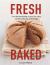 Fresh Baked : Over 80 Sweet and Savoury Recipes