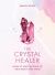 The Crystal Healer : How to Use Crystals to Heal Body and Mind