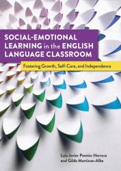 Social-Emotional Learning in the English Language Classroom : Fostering Growth, Self-Care, and Independence