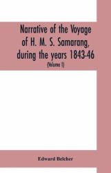 Narrative of the Voyage of H. M. S. Samarang, During the Years 1843-46; Employed Surveying the Islands of the Eastern Archipelago; Accompanied by a Brief Vocabulary of the Principal Languages (Volume I)