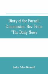 Diary of the Parnell Commission. Rev. from the Daily News