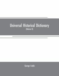 Universal Historical Dictionary : Or, Explanation of the Names of Persons and Places in the Departments of Biblical, Political, and Ecclesiastical History, Mythology, Heraldry, Biography, Bibliography, Geography, and Numismatics. Illustrated by Portraits