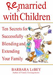 Remarried with Children : Ten Secrets for Successfully Blending and Extending Your Family