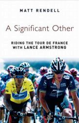 A Significant Other : Riding the Centenary Tour de France with Lance Armstrong