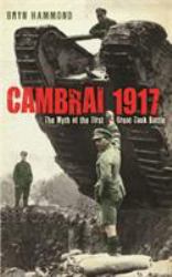 Cambrai 1917 : The Myth of the First Great Tank Battle