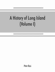 A History of Long Island : From Its Earliest Settlement to the Present Time (Volume I)