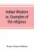 Indian Wisdom, or, Examples of the Religious, Philosophical, and Ethical Doctrines of the Hindus. with a Brief History of the Chief Departments of Sanskrit Literature. and Some Account of the Past and Present Conditions of India, Moral and Intellectual