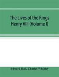 The Lives of the Kings; Henry VIII (Volume I)