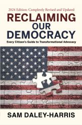 Reclaiming Our Democracy : Every Citizen's Guide to Transformational Advocacy--2024 Edition