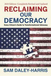 Reclaiming Our Democracy : Every Citizen's Guide to Transformational Advocacy, 2024 Edition