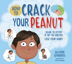 How to Crack Your Peanut : Solving the Mystery of Why You Sometimes Lose Your Mind