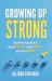 Growing up Strong : Empowering Young Minds to Manage Emotions, Navigate Conflict, and Embrace Growth