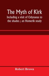 The Myth of Kirkê : Including a Visit of Odysseus to the Shades; an Homerik Study