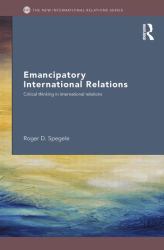 Emancipatory International Relations : Critical Thinking in International Relations