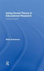 Using Social Theory in Educational Research : A Practical Guide