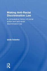 Making Anti-Racial Discrimination Law : A Comparative History of Social Action and Anti-Racial Discrimination Law