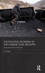 The Political Economy of the Chinese Coal Industry : Black Gold and Blood-Stained Coal