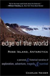 Edge of the World - Ross Island, Antarctica : A Personal and Historical Narrative of Exploration, Adventure, Tragedy and Survival