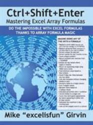 Ctrl+Shift+Enter Mastering Excel Array Formulas : Do the Impossible with Excel Formulas Thanks to Array Formula Magic