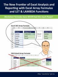 The New Frontier of Excel Analysis and Reporting with Excel Array Formulas and LET and LAMBDA Functions : Calculations, Analytics, Modeling, Data Analysis and Dashboard Reporting for the New Era of Dynamic Data Driven Decision Making and Insight