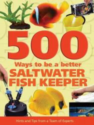 A Better Saltwater Fishkeeper : Hints and Tips from a Team of Experts