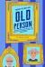 How to Be an Old Person : Everything to Know for the Newly Old, Retiring, Elderly, or Considering