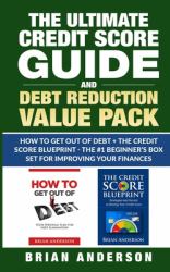 The Ultimate Credit Score Guide and Debt Reduction Value Pack : How to Get Out of Debt + the Credit Score Blueprint - the #1 Beginners Box Set for Improving Your Finances