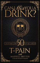 Can I Mix You a Drink? : Grammy Award-Winning T-Pain's Guide to Mixology - Classic Cocktail Book, Bartend Er Book, Bar Book, and Funny Anecdotes