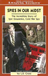 Spies in Our Midst : The Incredible Story of Igor Gouzenko, Cold War Spy