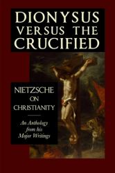 Dionysus Versus the Crucified : Nietzsche on Christianity