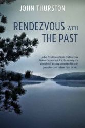 Rendezvous with the Past : A Boy Scout Canoe Trip to the Boundary Waters Canoe Area Solves the Mystery of a Young Boy's Ancestry Connecting Him with Generations and Cultures from His Past