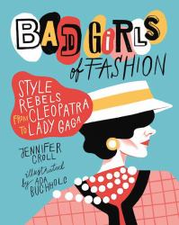 Bad Girls of Fashion : Style Rebels from Cleopatra to Lady Gaga