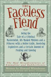 The Faceless Fiend : Being the Tale of a Criminal Mastermind, His Masked Minions and a Princess with a Butter Knife, Involving Explosives and a Certain Amount of Pushing and Shoving