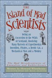 The Island of Mad Scientists : Being an Excursion to the Wilds of Scotland, Involving Many Marvels of Experimental Invention, Pirates, a Heroic Cat, a Mechanical Man and a Monkey