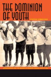 The Dominion of Youth : Adolescence and the Making of Modern Canada, 1920 To 1950