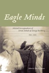 Eagle Minds : Selected Correspondence of Istvan Anhalt and George Rochberg (1961-2005)