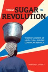 From Sugar to Revolution : Women's Visions of Haiti, Cuba, and the Dominican Republic