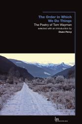 The Order in Which We Do Things : The Poetry of Tom Wayman